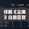 详解《尘埃》白禁区官方服下载流程：以便捷操作享受顶级游戏体验