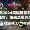 预测2024美国篮球梦之队阵容：未来之星呼之欲出，新一代接力传承荣耀