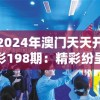 2024年澳门天天开彩198期：精彩纷呈，丰富多彩，期待您的加入！