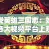 寻找英雄三国志：如何在各大视频平台上观看这部综艺节目？