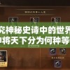 探究神秘史诗中的世界观：神将天下分为何种等份以及其对人类文化影响的深度解读
