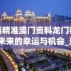全网最精准澳门资料龙门客栈澳,探索未来的幸运与机会_灵敏制.9.571