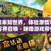 探索未知世界，体验激情对战：零界召唤 - 咪噜游戏带你探索魔法与力量的秘密