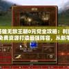 英雄无敌王朝0元党全攻略：利用免费资源打造最强阵容，从新手到高手的详尽指南