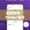 深度解析：'Finder'是什么意思？及其在技术语言和日常生活中的应用解读
