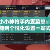 探索小小神枪手内置菜单：从隐含功能到个性化设置一站式全面解读