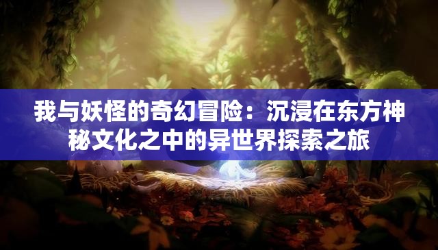 我与妖怪的奇幻冒险：沉浸在东方神秘文化之中的异世界探索之旅