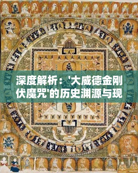 深度解析：'大威德金刚伏魔咒'的历史渊源与现代应用方式的惊人之处