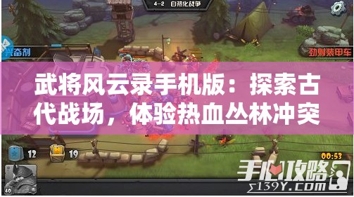 武将风云录手机版：探索古代战场，体验热血丛林冲突与策略智谋的完美结合