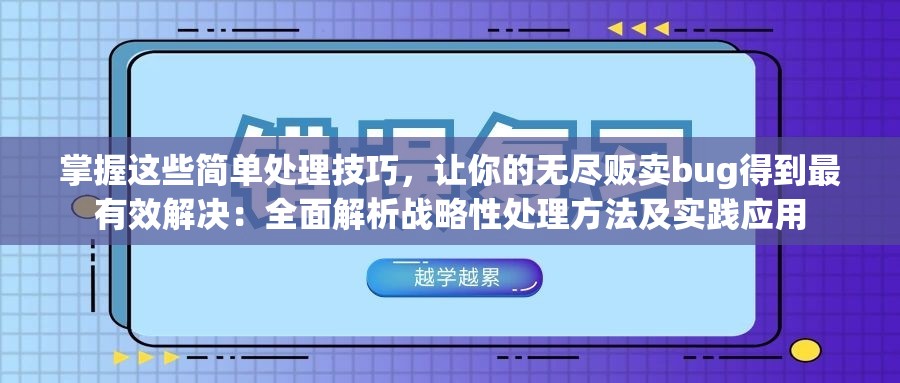 掌握这些简单处理技巧，让你的无尽贩卖bug得到最有效解决：全面解析战略性处理方法及实践应用