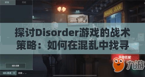 探讨Disorder游戏的战术策略：如何在混乱中找寻胜利的方法?