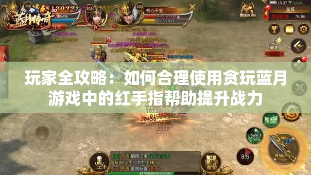 玩家全攻略：如何合理使用贪玩蓝月游戏中的红手指帮助提升战力