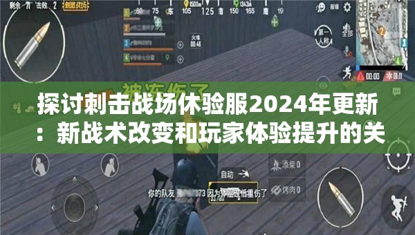 探讨刺击战场休验服2024年更新：新战术改变和玩家体验提升的关键点