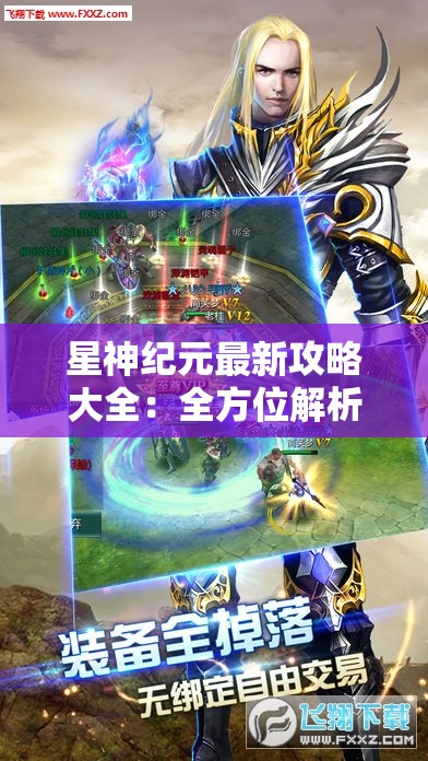 星神纪元最新攻略大全：全方位解析角色升级、装备选择与战术布置的终极指南