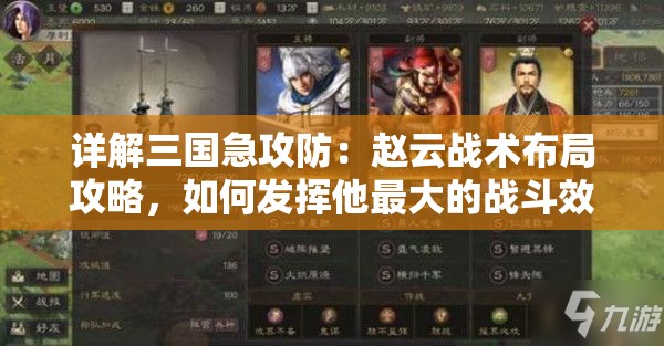 详解三国急攻防：赵云战术布局攻略，如何发挥他最大的战斗效能与支援优势