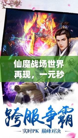 仙魔战场世界再现，一元秒杀活动疯狂启动，赋予玩家神秘力量，享受非凡战斗体验