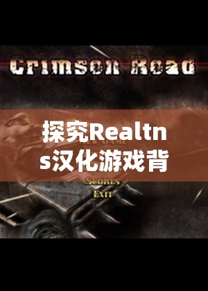 探究Realtns汉化游戏背后的精细工匠精神：如何将翻译提升到艺术的境界
