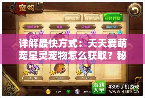 详解最快方式：天天爱萌宠星灵宠物怎么获取？秘诀大公开