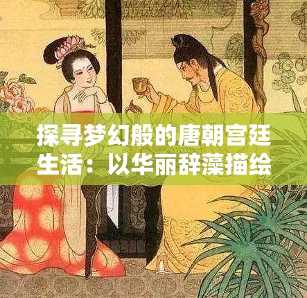 探寻梦幻般的唐朝宫廷生活：以华丽辞藻描绘唐代诗词中的春秋五色