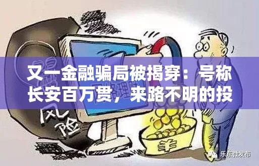 又一金融骗局被揭穿：号称长安百万贯，来路不明的投资平台突然关闭，大量投资者血本无归，官方已经跑路