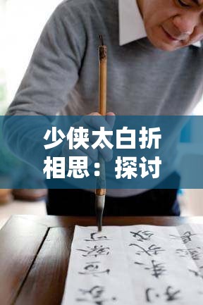 少侠太白折相思：探讨古代文人墨客如何通过诗词表达内心的爱恋与情感纠葛