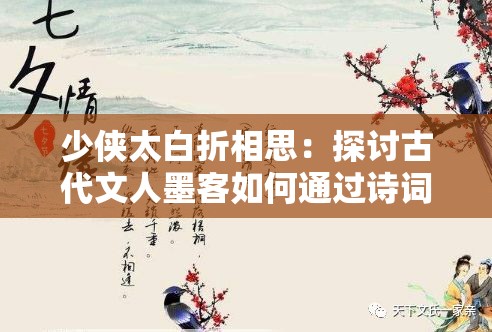 少侠太白折相思：探讨古代文人墨客如何通过诗词表达内心的爱恋与情感纠葛