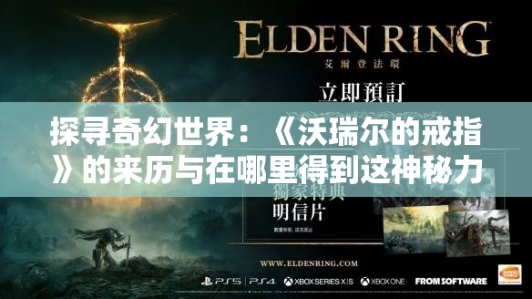探寻奇幻世界：《沃瑞尔的戒指》的来历与在哪里得到这神秘力量的深度剖析