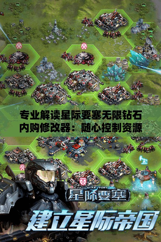专业解读星际要塞无限钻石内购修改器：随心控制资源，打造无尽宇宙冒险之旅