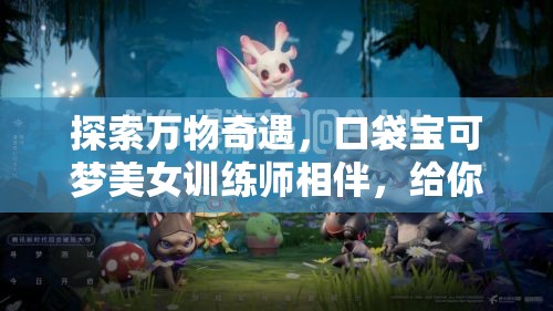 探索万物奇遇，口袋宝可梦美女训练师相伴，给你不一样的竞技场体验