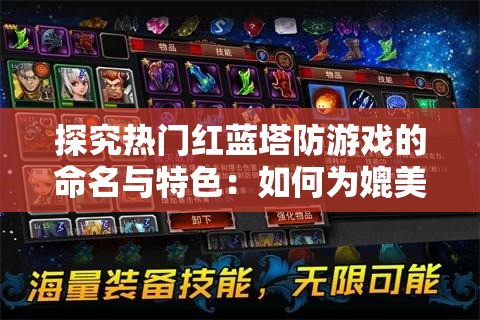 探究热门红蓝塔防游戏的命名与特色：如何为媲美《英雄联盟》表现成色彩战略塔防的主题游戏命名?