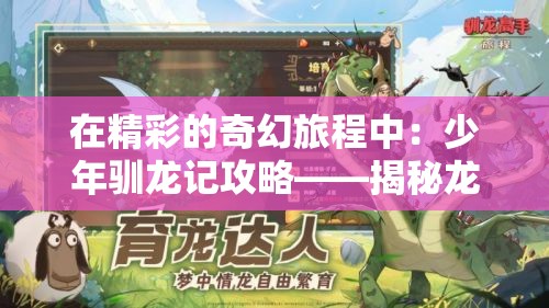 在精彩的奇幻旅程中：少年驯龙记攻略——揭秘龙的习性与驯化秘诀