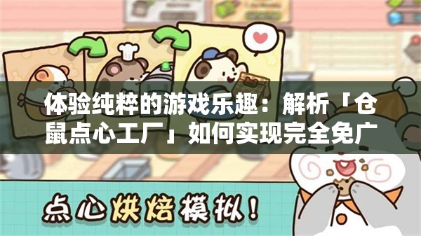体验纯粹的游戏乐趣：解析「仓鼠点心工厂」如何实现完全免广告的游戏环境