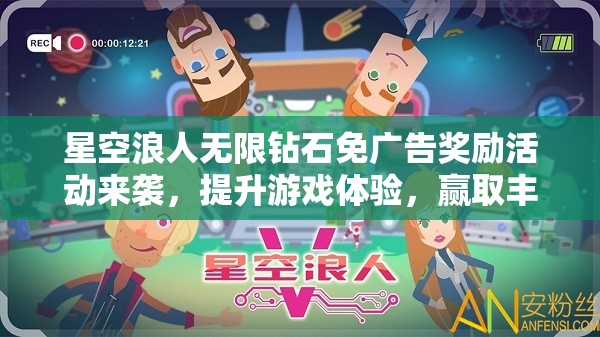 星空浪人无限钻石免广告奖励活动来袭，提升游戏体验，赢取丰厚奖励的绝佳机会