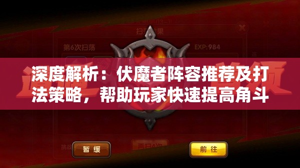 深度解析：伏魔者阵容推荐及打法策略，帮助玩家快速提高角斗场胜率
