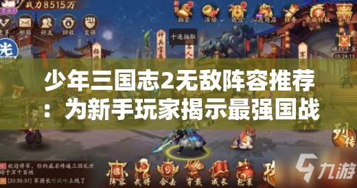 少年三国志2无敌阵容推荐：为新手玩家揭示最强国战战术搭配与角色选择秘籍