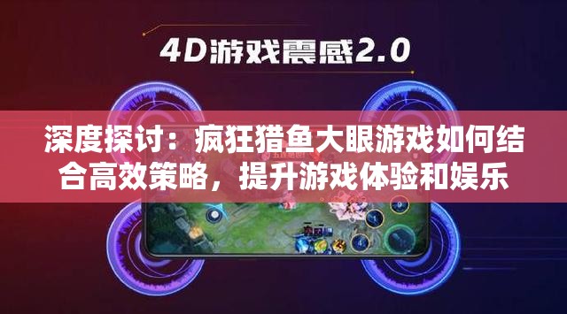 深度探讨：疯狂猎鱼大眼游戏如何结合高效策略，提升游戏体验和娱乐性