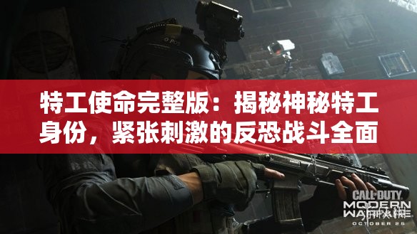 特工使命完整版：揭秘神秘特工身份，紧张刺激的反恐战斗全面呈现