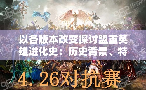 以各版本改变探讨盟重英雄进化史：历史背景、特性变迁以及对整体游戏体验影响的深入剖析