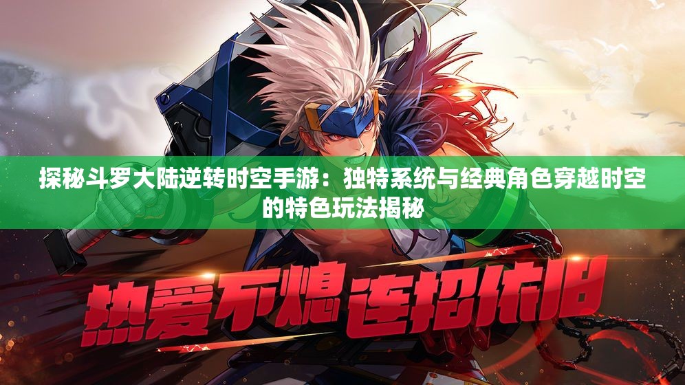 探秘斗罗大陆逆转时空手游：独特系统与经典角色穿越时空的特色玩法揭秘