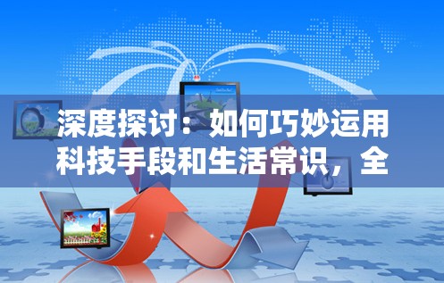 深度探讨：如何巧妙运用科技手段和生活常识，全方位防止他人非法侵入我家WiFi网络，保护个人信息安全