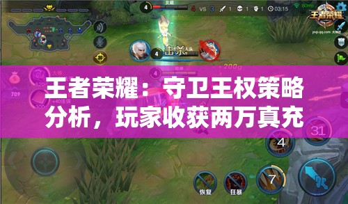 王者荣耀：守卫王权策略分析，玩家收获两万真充积极参与的精彩体验