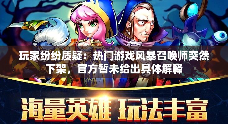 玩家纷纷质疑：热门游戏风暴召唤师突然下架，官方暂未给出具体解释