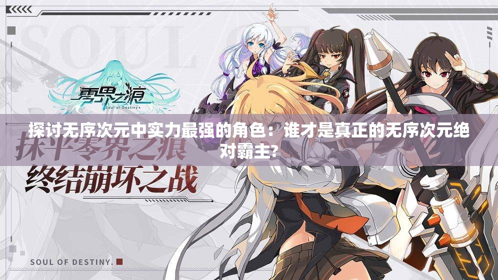 探讨无序次元中实力最强的角色：谁才是真正的无序次元绝对霸主?
