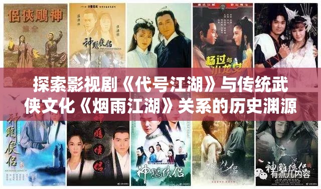 探索影视剧《代号江湖》与传统武侠文化《烟雨江湖》关系的历史渊源和现代变迁