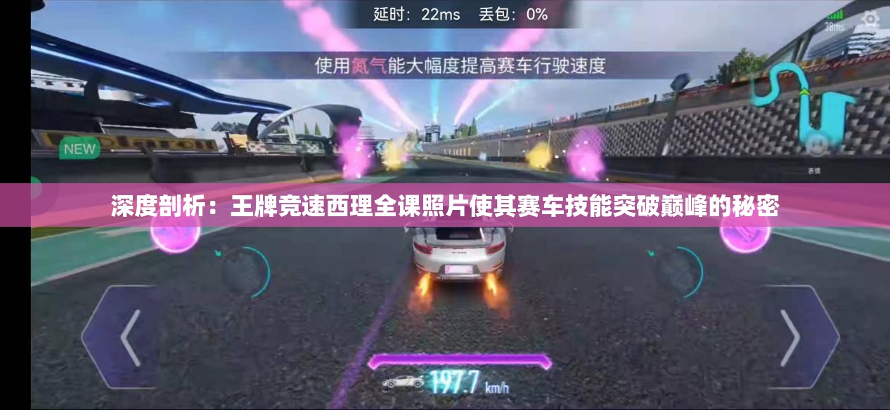 深度剖析：王牌竞速西理全课照片使其赛车技能突破巅峰的秘密