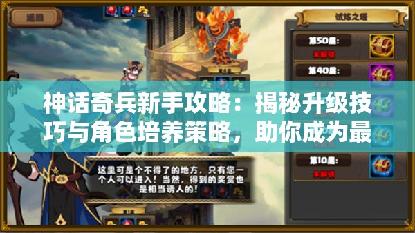 神话奇兵新手攻略：揭秘升级技巧与角色培养策略，助你成为最强玩家