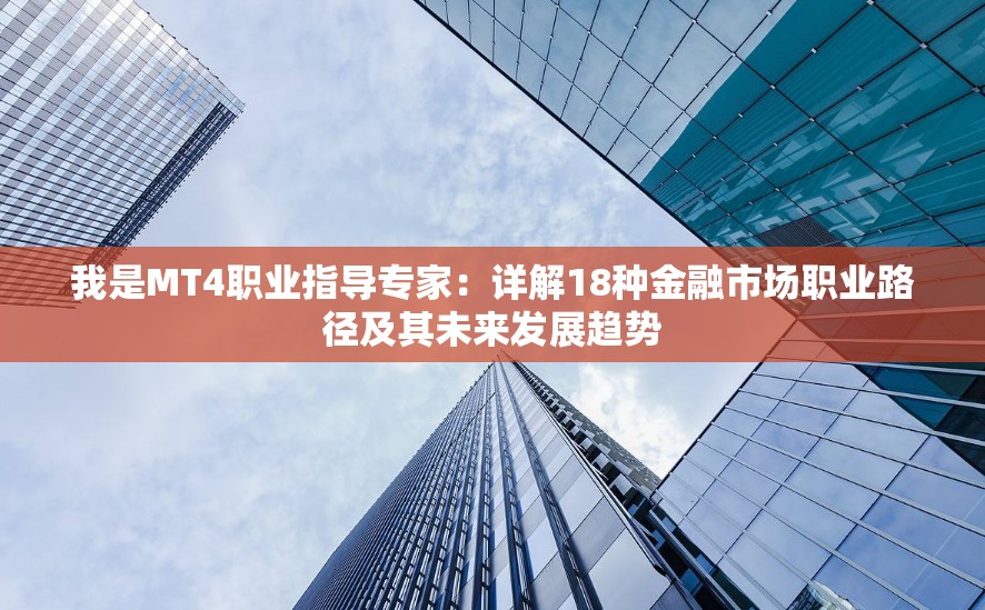 我是MT4职业指导专家：详解18种金融市场职业路径及其未来发展趋势