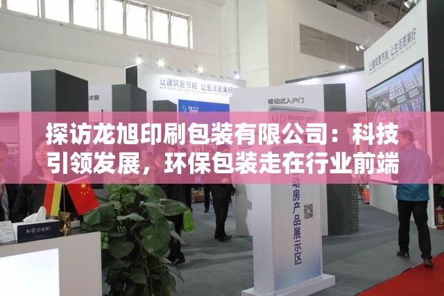 探访龙旭印刷包装有限公司：科技引领发展，环保包装走在行业前端