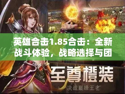 英雄合击1.85合击：全新战斗体验，战略选择与团队协作的重要性突出