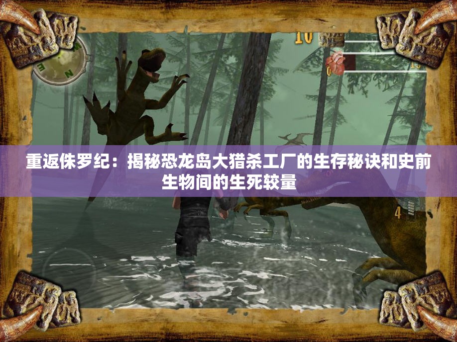 重返侏罗纪：揭秘恐龙岛大猎杀工厂的生存秘诀和史前生物间的生死较量